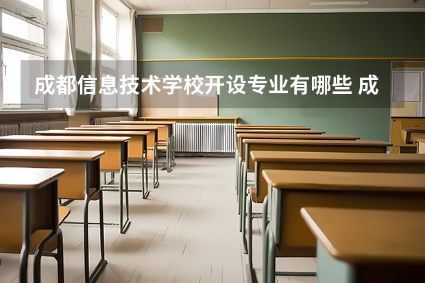 成都信息技术学校开设专业有哪些 成都信息技术学校优势专业是什么