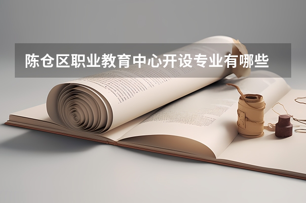 陈仓区职业教育中心开设专业有哪些 陈仓区职业教育中心优势专业是什么