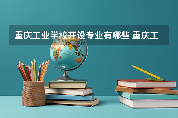 重庆工业学校开设专业有哪些 重庆工业学校优势专业是什么