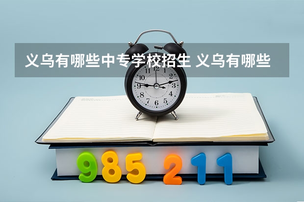 义乌有哪些中专学校招生 义乌有哪些职业学校