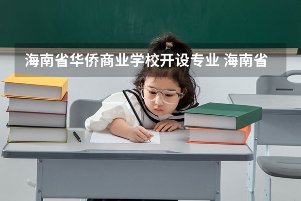 海南省华侨商业学校开设专业 海南省华侨商业学校每个专业招多少人