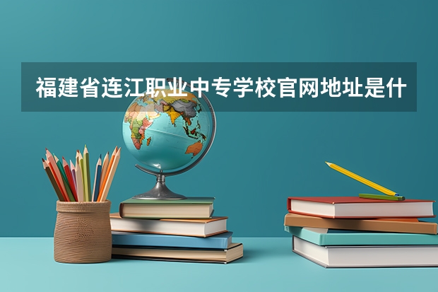 福建省连江职业中专学校官网地址是什么