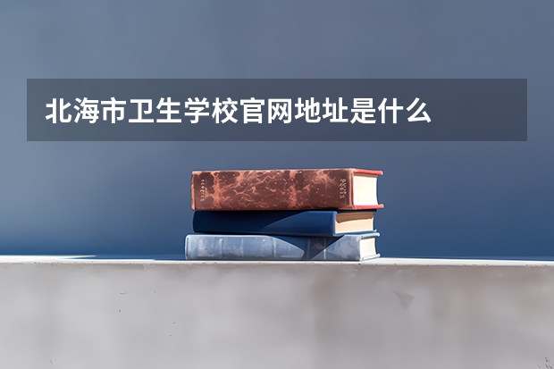 北海市卫生学校官网地址是什么