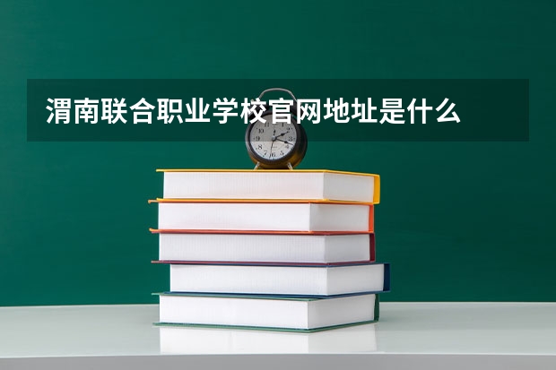 渭南联合职业学校官网地址是什么