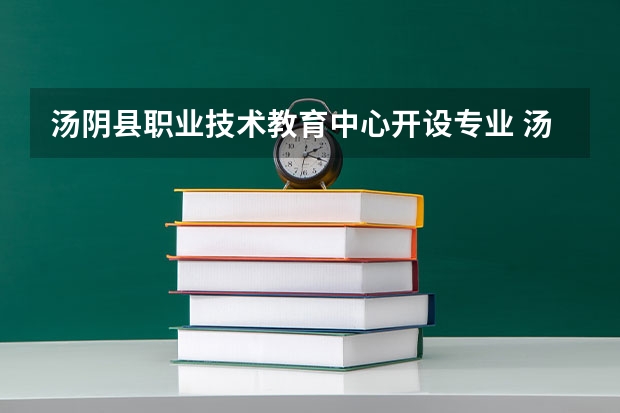 汤阴县职业技术教育中心开设专业 汤阴县职业技术教育中心每个专业招多少人