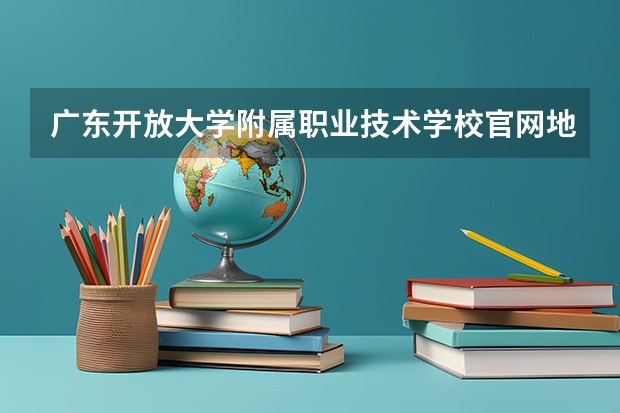 广东开放大学附属职业技术学校官网地址是什么