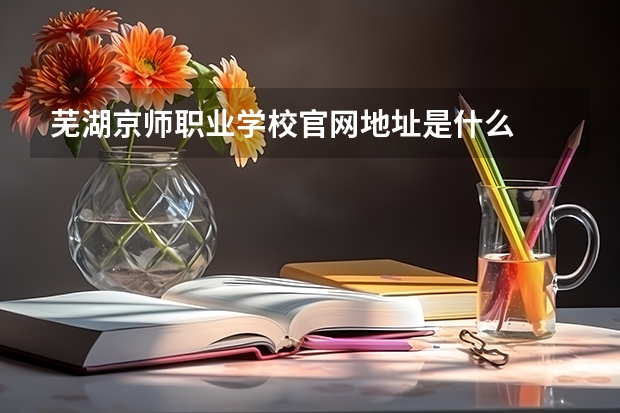 芜湖京师职业学校官网地址是什么