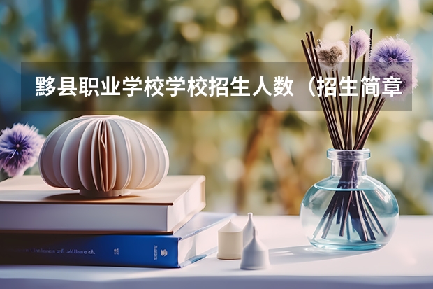 黟县职业学校学校招生人数（招生简章）